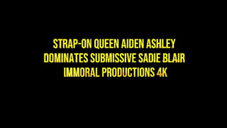 Strap-On Queen Aiden Ashley Dominates Submissive Sadie Blair – Immoral Productions 4k